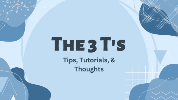 The 3 T's - Tips, Tutorials, and Thoughts